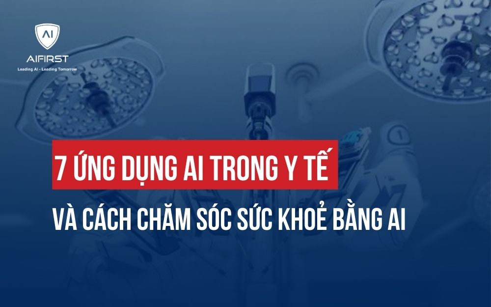 7 ỨNG DỤNG AI TRONG Y TẾ VÀ CÁCH CHĂM SÓC SỨC KHOẺ BẰNG AI